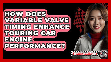 How Does Variable Valve Timing Enhance Touring Car Engine Performance? - The Racing Xpert