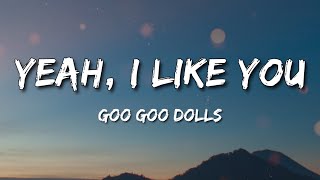 Yeah, I Like You - Goo Goo Dolls ( Lyrics )