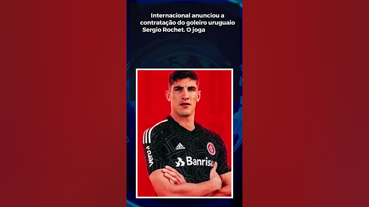 Internacional anunciou a contratação do goleiro uruguaio Sergio Rochet