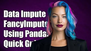 Data Imputation with FancyImpute and Pandas: A Comprehensive Guide