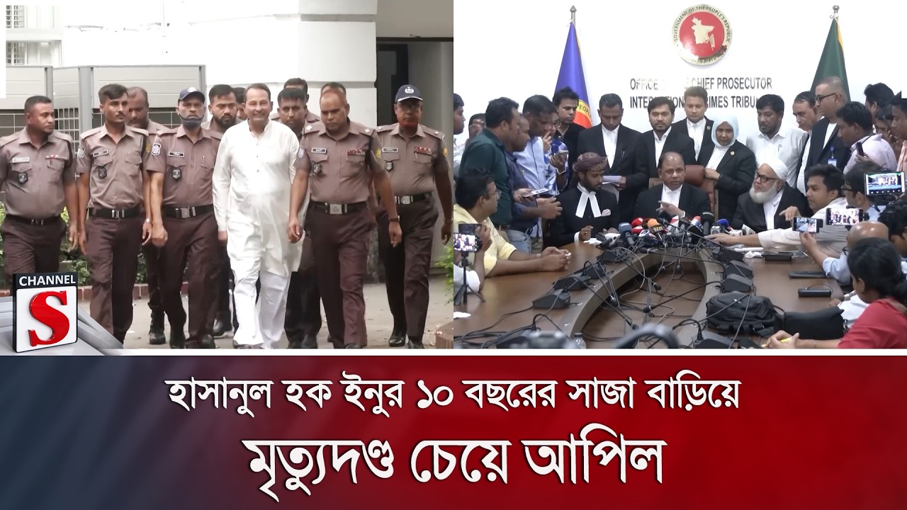 হাসানুল হক ইনুর ১০ বছরের সাজা বাড়িয়ে মৃত্যুদণ্ড চেয়ে আপিল | Channel S News