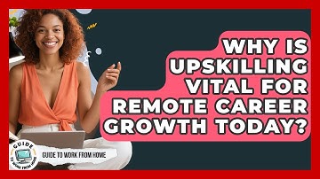 Why Is Upskilling Vital For Remote Career Growth Today? - Guide To Work From Home