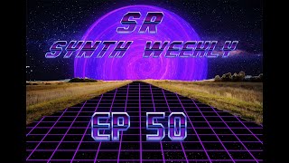 S.R. Synth Weekly Episode 50
