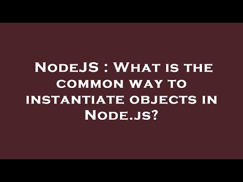 NodeJS : What is the common way to instantiate objects in Node.js?