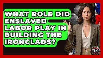 What Role Did Enslaved Labor Play In Building The Ironclads? - The Civil War Nerds