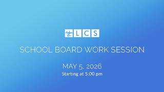 LCS School Board Work Session: May 5, 2026
