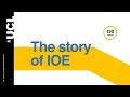 The story of ioe  ucls faculty of education and society