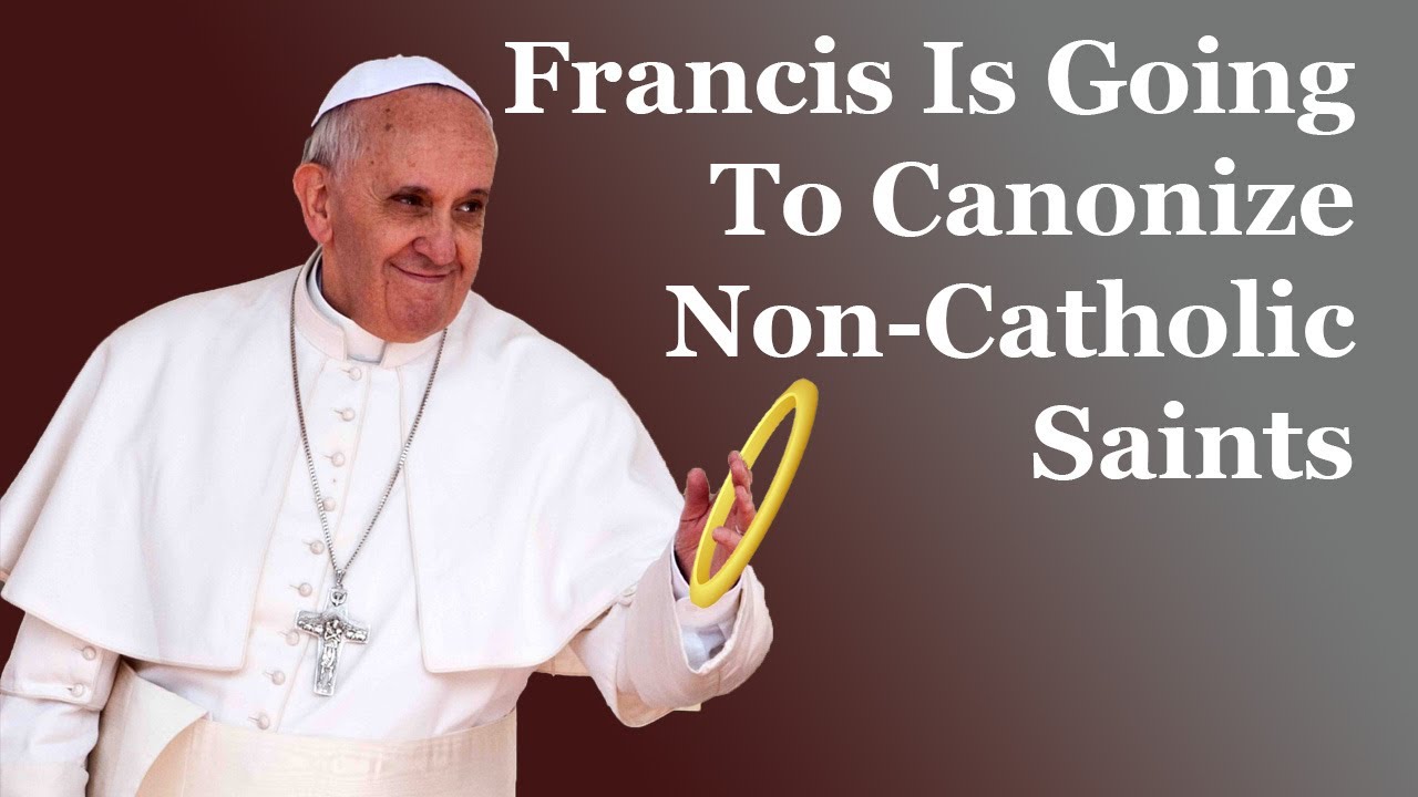 Francis Is Going To "Canonize" NonCatholic "Saints" YouTube