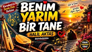 BENİM YARİM BİR TANE| Sevda Dolu Karadeniz Türküsü | Halil Aktaş
