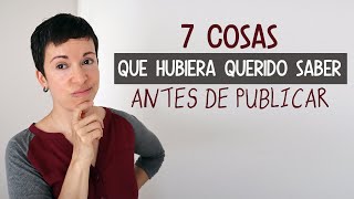 7 cosas que hubiera querido saber antes de publicar