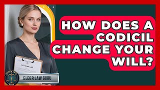 How Does A Codicil Change Your Will - Elder Law Guru