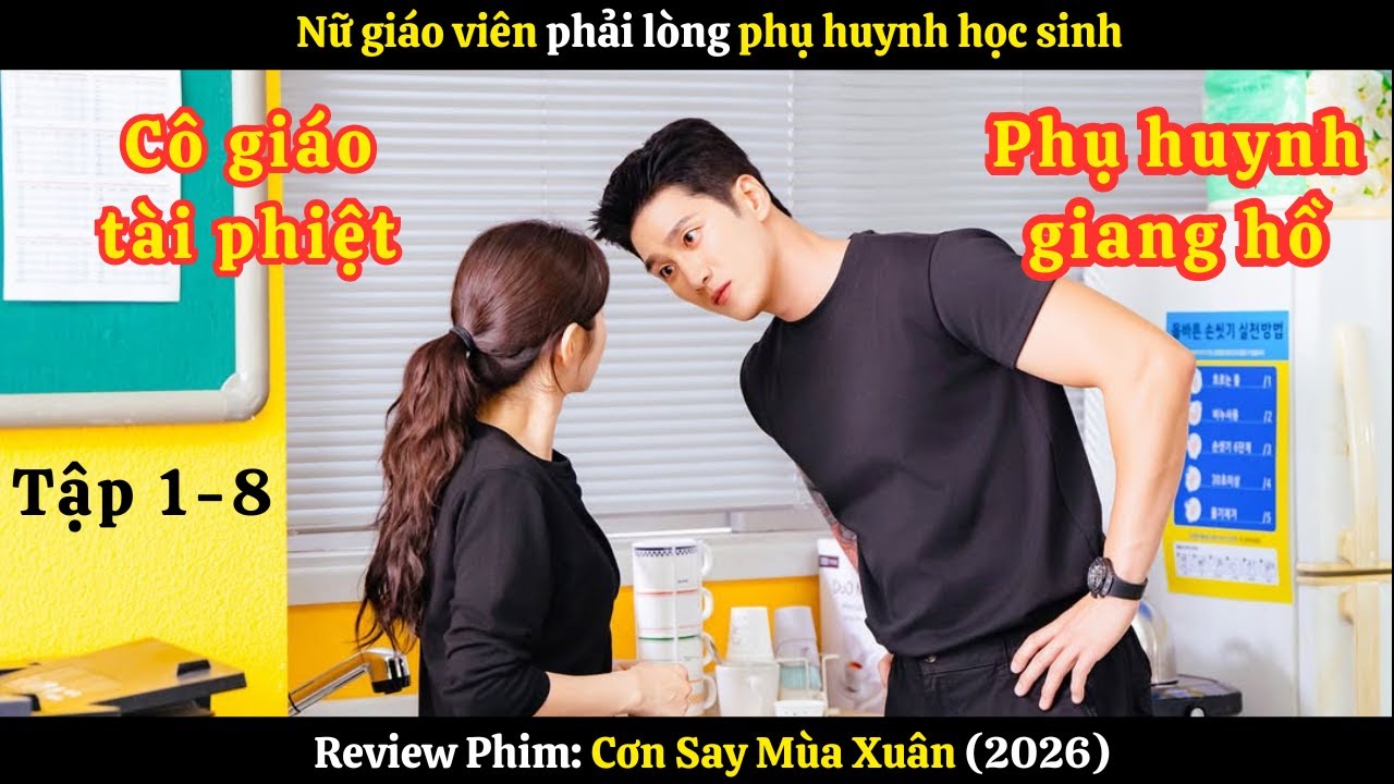 [Review Phim] Nữ giáo viên phải lòng phụ huynh học sinh | Cơn Say Mùa Xuân (2026) | Tập 1-8