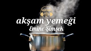 AKŞAM YEMEĞİ | Emine Şimşek (Sesli öykü)