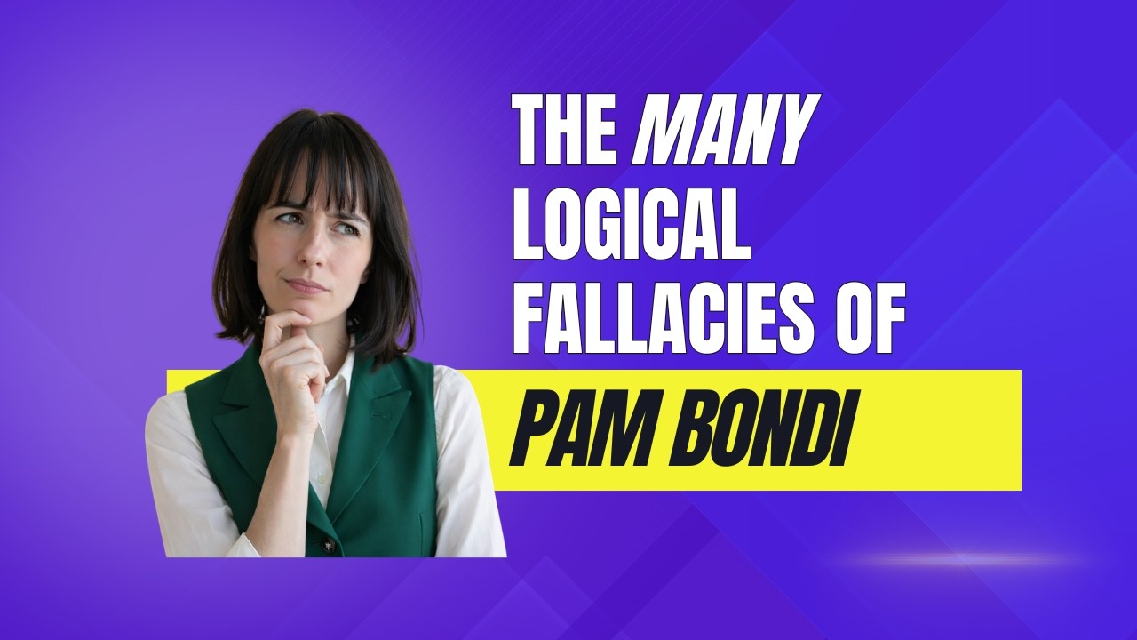 The Many Logical Fallacies of Pam Bondi - Updated