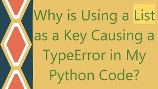 Why is Using a List as a Key Causing a TypeError in My Python Code?
