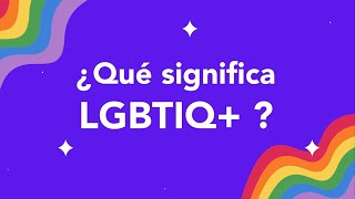 ¿Sabes qué significa LGBTIQ+?