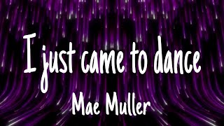 Mae Muller - I Just Came To Dance (Lyrics)