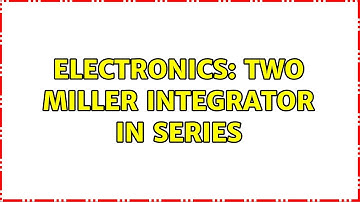 Electronics: Two Miller integrator in series (2 Solutions!!)