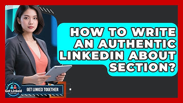 How To Write An Authentic LinkedIn About Section? - Get Linked Together