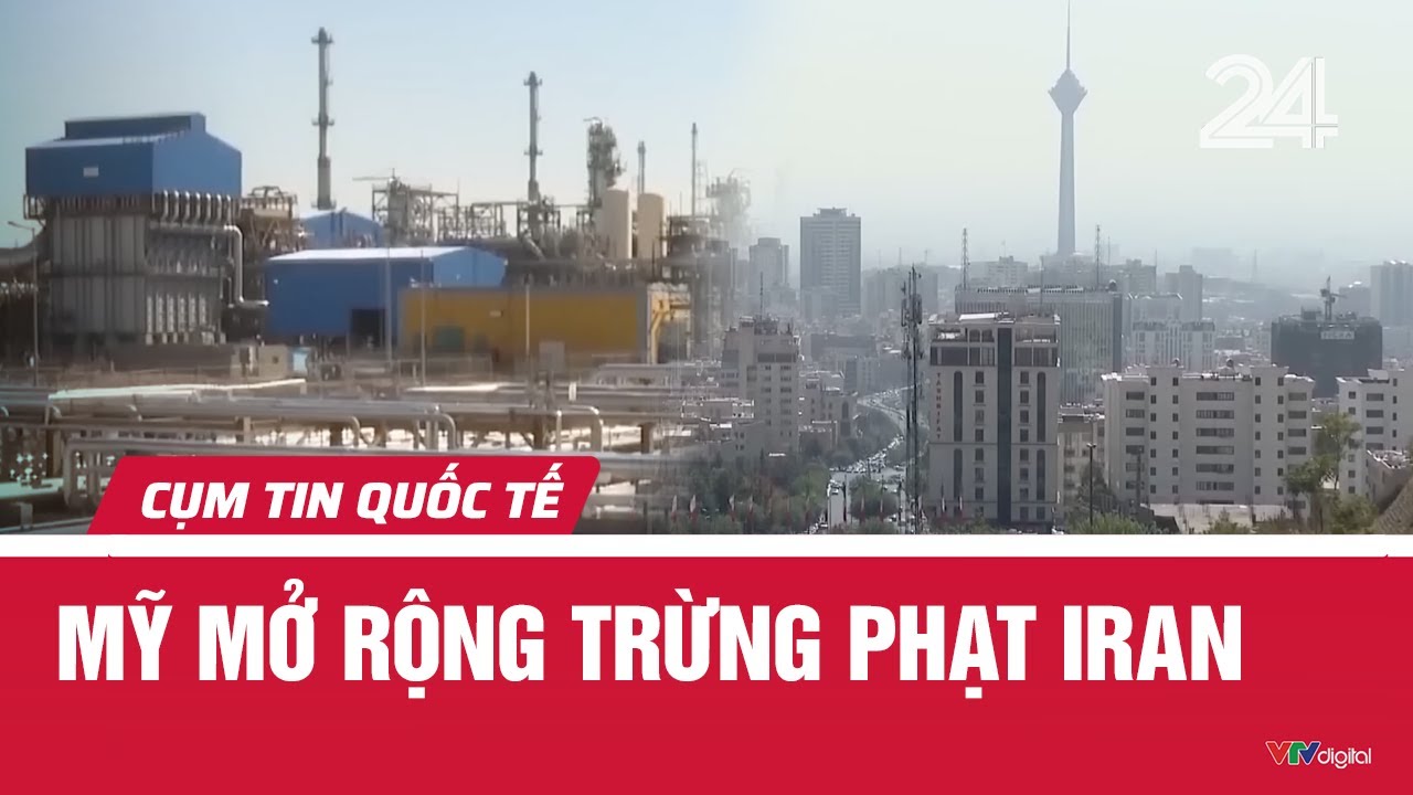 Mỹ mở rộng trừng phạt Iran | Cụm tin quốc tế | VTV24