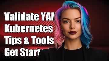 How to Validate Kubernetes YAML Configuration Files: Tips and Tools