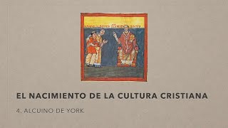 El Nacimiento de la Cultura Cristiana IV. Alcuino de York