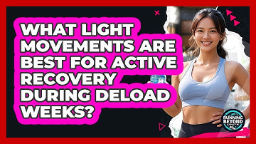 What Light Movements Are Best For Active Recovery During Deload Weeks? - Running Beyond Limits