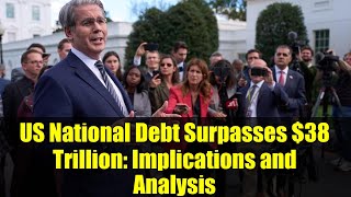 US National Debt Surpasses $38 Trillion: Implications and Analysis