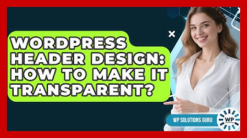 WordPress Header Design: How To Make It Transparent? - WP Solutions Guru