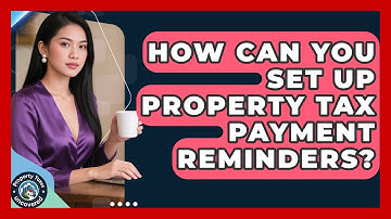 How Can You Set Up Property Tax Payment Reminders? - Property Taxes Uncovered