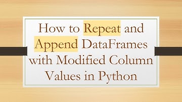 How to Repeat and Append DataFrames with Modified Column Values in Python