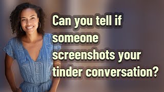 Can you tell if someone screenshots your tinder conversation?
