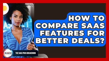 How To Compare SaaS Features For Better Deals? - The SaaS Pros Breakdown