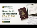 Missed the U S tax deadline on an H 1 or J 1 visa