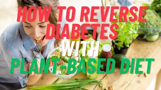 How To Reverse Diabetes With Plant Based Diet