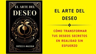 El Arte Del Deseo: Cómo Transformar Tus Deseos Secretos En Realidad Sin Esfuerzo (Audiolibro)