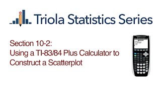 TI-83/84 Section10-2: Uing a TI-83/84 Plus Calculator to Construct a Scatterplot