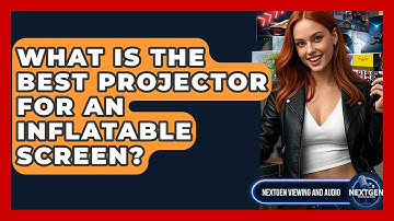 What Is The Best Projector For An Inflatable Screen? - NextGen Viewing and Audio