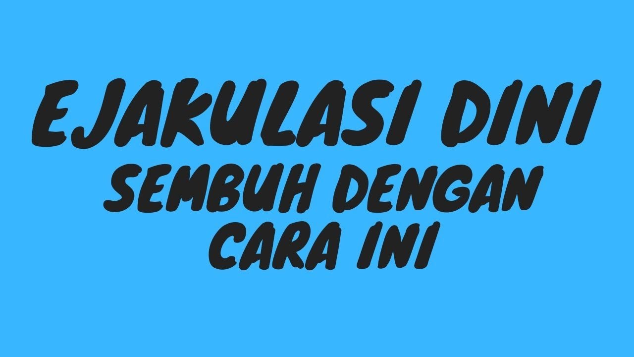 Cara Mengobati Ejakulasi Dini Yang Paten 