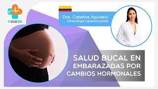 Salud bucal en embarazadas por cambios hormonales | Tu Salud Guía