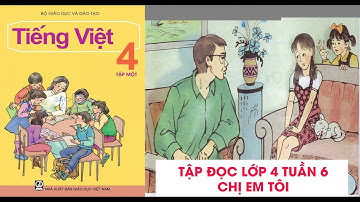 Video học Tập đọc -Lớp 4- Tuần 6 Bài Chị em tôi