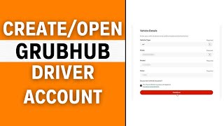 Grubhub Driver Sign Up: How To Create/Open Grubhub Driver Account 2023