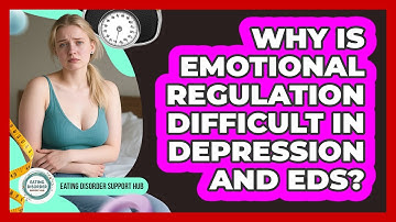 Why Is Emotional Regulation Difficult In Depression And EDs? - Eating Disorder Support Hub
