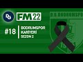 BAŞARIYA DÜŞMAN BİR YÖNETİM | FM22 Bodrumspor #18
