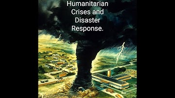 Humanitarian Crises and Disaster Response.