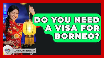 Do You Need A Visa For Borneo? - Exploring Southeast Asia