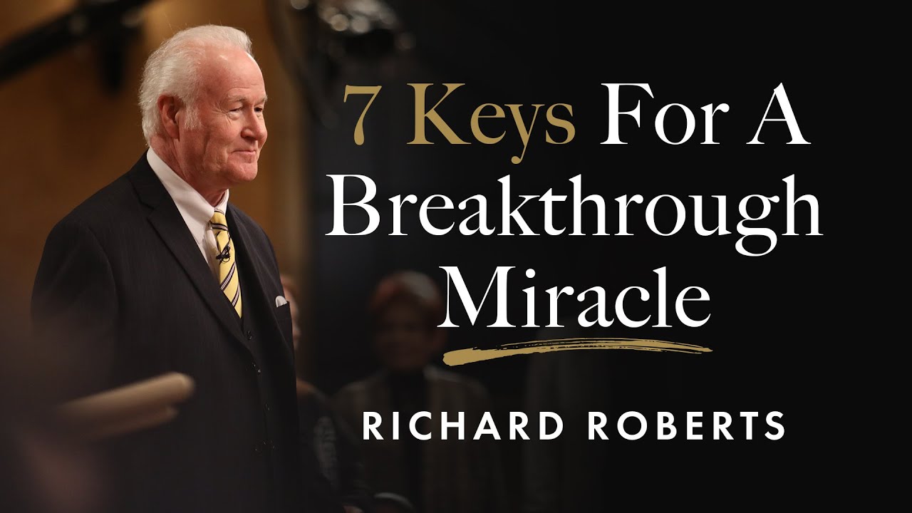 7 Keys For A Breakthrough Miracle Richard Roberts World Harvest