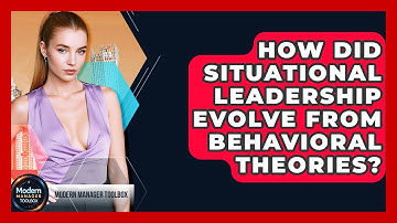How Did Situational Leadership Evolve From Behavioral Theories? - Modern Manager Toolbox