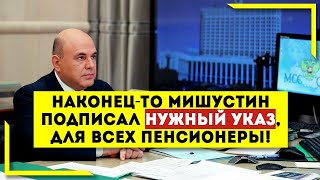 Наконец-то Мишустин подписал нужный указ, для всех Пенсионеры!