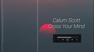 Calum Scott - Cross Your Mind (Lyrics)